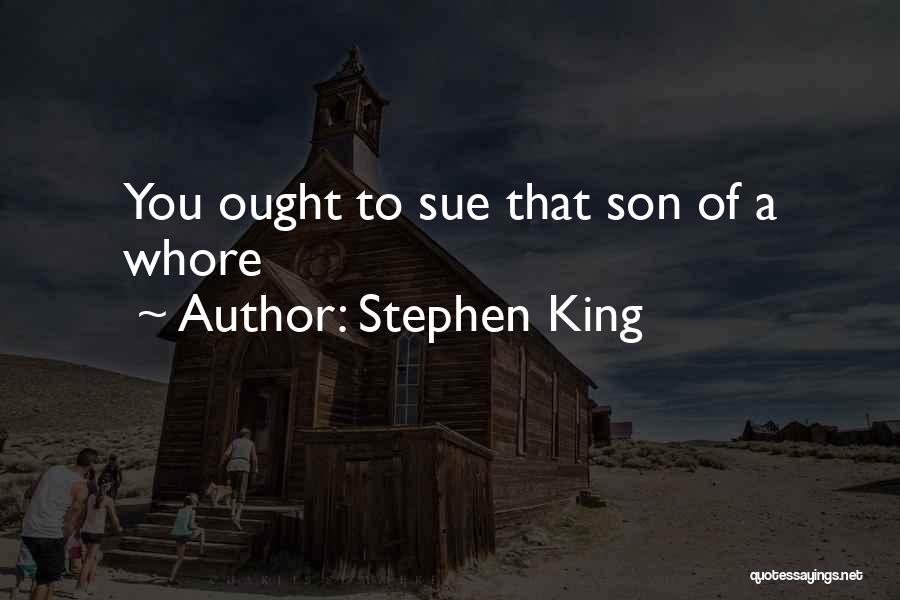 Stephen King Quotes: You Ought To Sue That Son Of A Whore