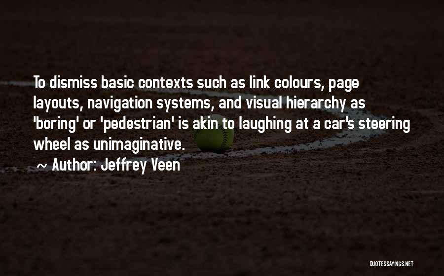 Jeffrey Veen Quotes: To Dismiss Basic Contexts Such As Link Colours, Page Layouts, Navigation Systems, And Visual Hierarchy As 'boring' Or 'pedestrian' Is