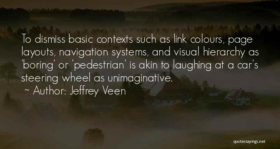 Jeffrey Veen Quotes: To Dismiss Basic Contexts Such As Link Colours, Page Layouts, Navigation Systems, And Visual Hierarchy As 'boring' Or 'pedestrian' Is