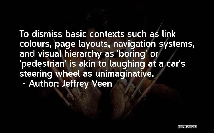 Jeffrey Veen Quotes: To Dismiss Basic Contexts Such As Link Colours, Page Layouts, Navigation Systems, And Visual Hierarchy As 'boring' Or 'pedestrian' Is