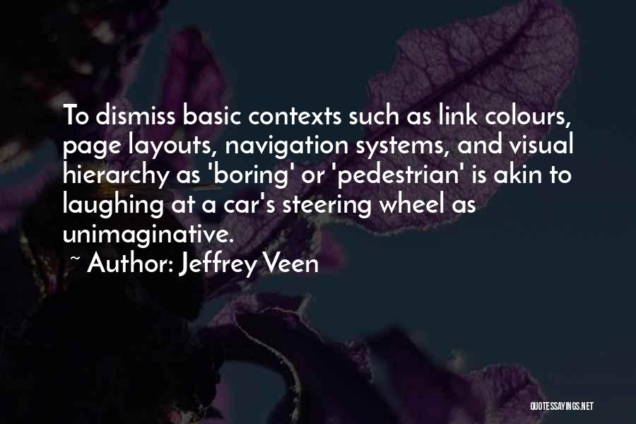 Jeffrey Veen Quotes: To Dismiss Basic Contexts Such As Link Colours, Page Layouts, Navigation Systems, And Visual Hierarchy As 'boring' Or 'pedestrian' Is