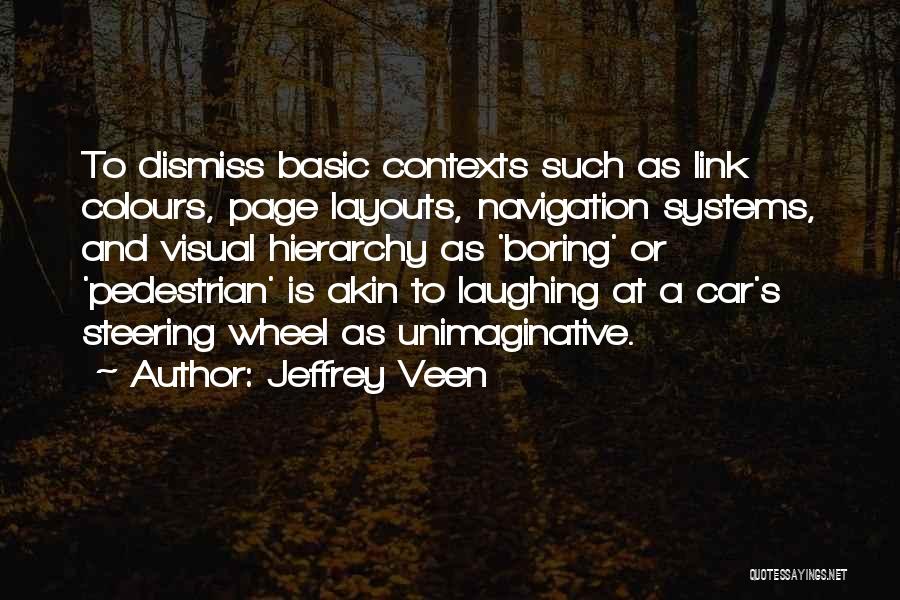 Jeffrey Veen Quotes: To Dismiss Basic Contexts Such As Link Colours, Page Layouts, Navigation Systems, And Visual Hierarchy As 'boring' Or 'pedestrian' Is