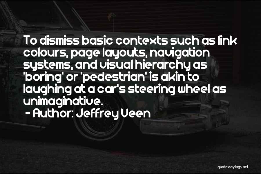 Jeffrey Veen Quotes: To Dismiss Basic Contexts Such As Link Colours, Page Layouts, Navigation Systems, And Visual Hierarchy As 'boring' Or 'pedestrian' Is