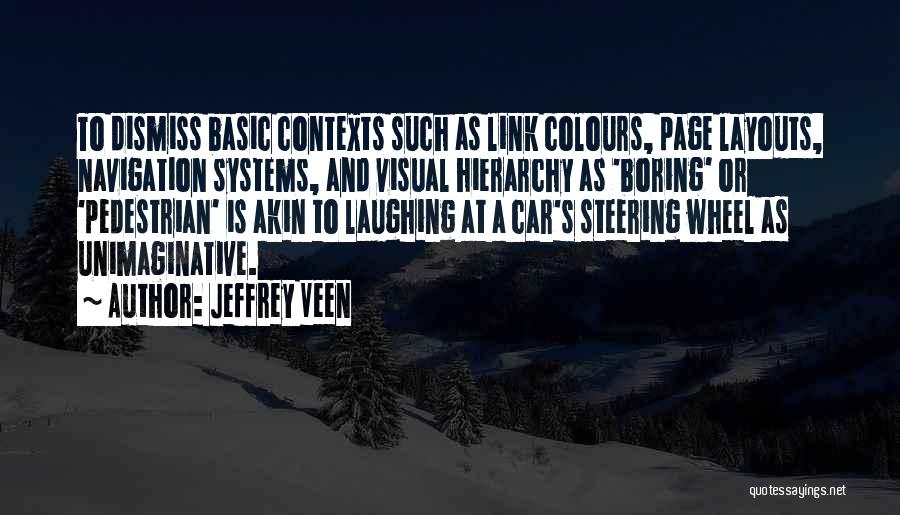 Jeffrey Veen Quotes: To Dismiss Basic Contexts Such As Link Colours, Page Layouts, Navigation Systems, And Visual Hierarchy As 'boring' Or 'pedestrian' Is