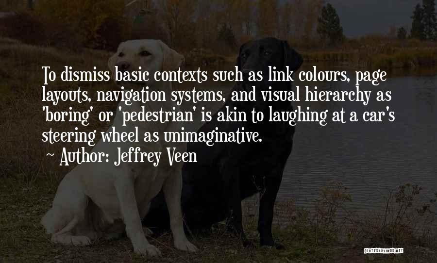 Jeffrey Veen Quotes: To Dismiss Basic Contexts Such As Link Colours, Page Layouts, Navigation Systems, And Visual Hierarchy As 'boring' Or 'pedestrian' Is