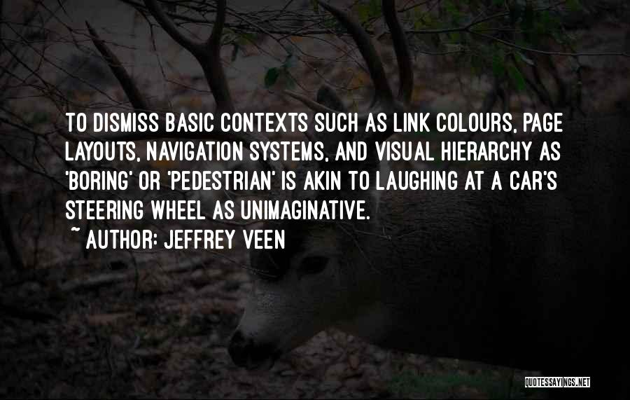 Jeffrey Veen Quotes: To Dismiss Basic Contexts Such As Link Colours, Page Layouts, Navigation Systems, And Visual Hierarchy As 'boring' Or 'pedestrian' Is