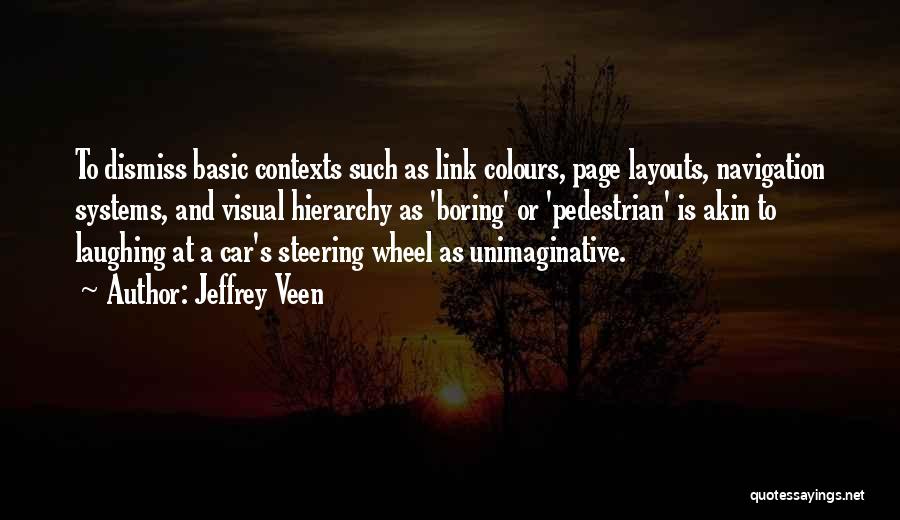 Jeffrey Veen Quotes: To Dismiss Basic Contexts Such As Link Colours, Page Layouts, Navigation Systems, And Visual Hierarchy As 'boring' Or 'pedestrian' Is