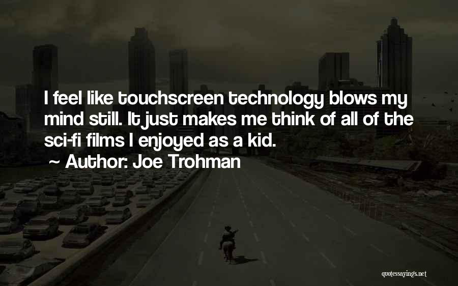 Joe Trohman Quotes: I Feel Like Touchscreen Technology Blows My Mind Still. It Just Makes Me Think Of All Of The Sci-fi Films