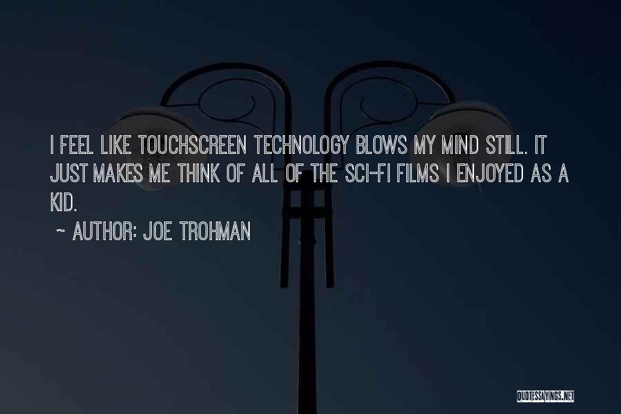 Joe Trohman Quotes: I Feel Like Touchscreen Technology Blows My Mind Still. It Just Makes Me Think Of All Of The Sci-fi Films