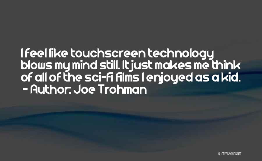 Joe Trohman Quotes: I Feel Like Touchscreen Technology Blows My Mind Still. It Just Makes Me Think Of All Of The Sci-fi Films