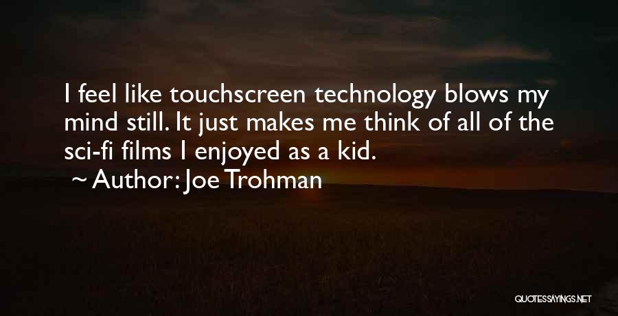 Joe Trohman Quotes: I Feel Like Touchscreen Technology Blows My Mind Still. It Just Makes Me Think Of All Of The Sci-fi Films