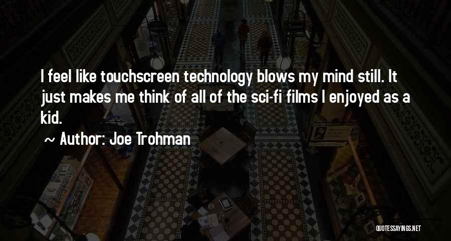 Joe Trohman Quotes: I Feel Like Touchscreen Technology Blows My Mind Still. It Just Makes Me Think Of All Of The Sci-fi Films