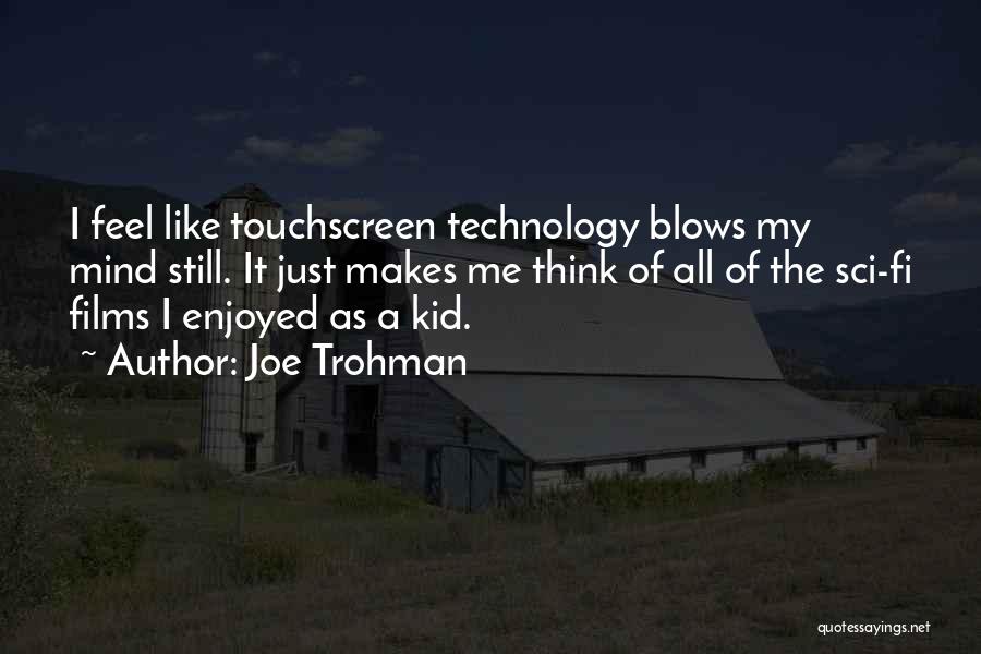 Joe Trohman Quotes: I Feel Like Touchscreen Technology Blows My Mind Still. It Just Makes Me Think Of All Of The Sci-fi Films