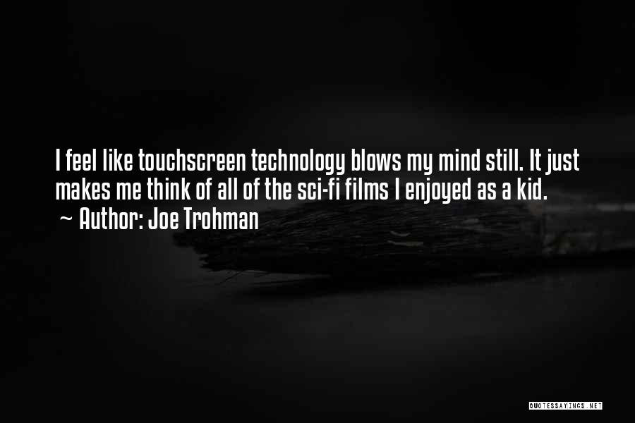 Joe Trohman Quotes: I Feel Like Touchscreen Technology Blows My Mind Still. It Just Makes Me Think Of All Of The Sci-fi Films