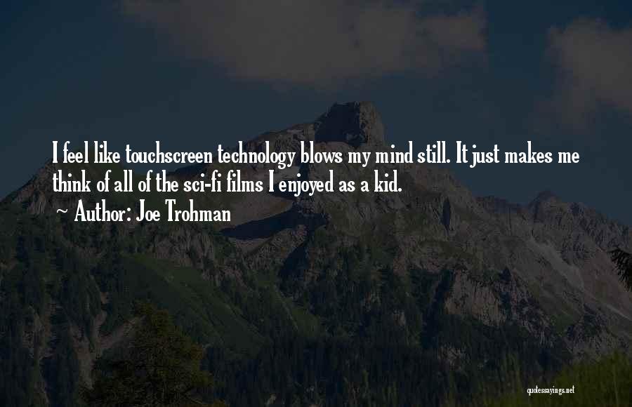 Joe Trohman Quotes: I Feel Like Touchscreen Technology Blows My Mind Still. It Just Makes Me Think Of All Of The Sci-fi Films