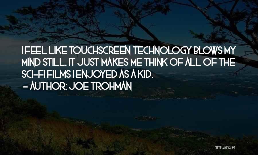 Joe Trohman Quotes: I Feel Like Touchscreen Technology Blows My Mind Still. It Just Makes Me Think Of All Of The Sci-fi Films