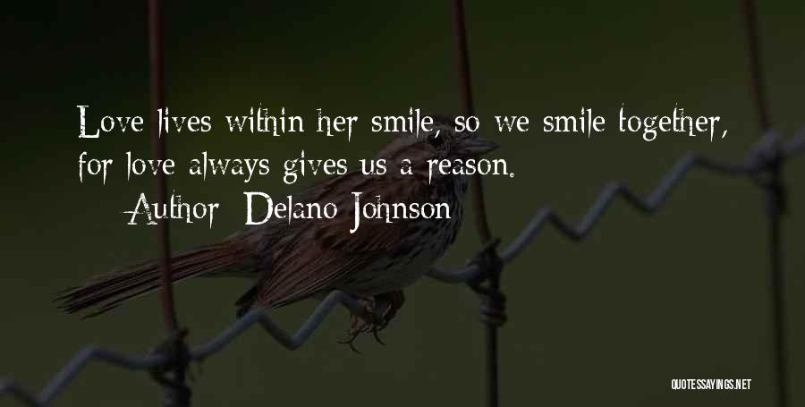 Delano Johnson Quotes: Love Lives Within Her Smile, So We Smile Together, For Love Always Gives Us A Reason.