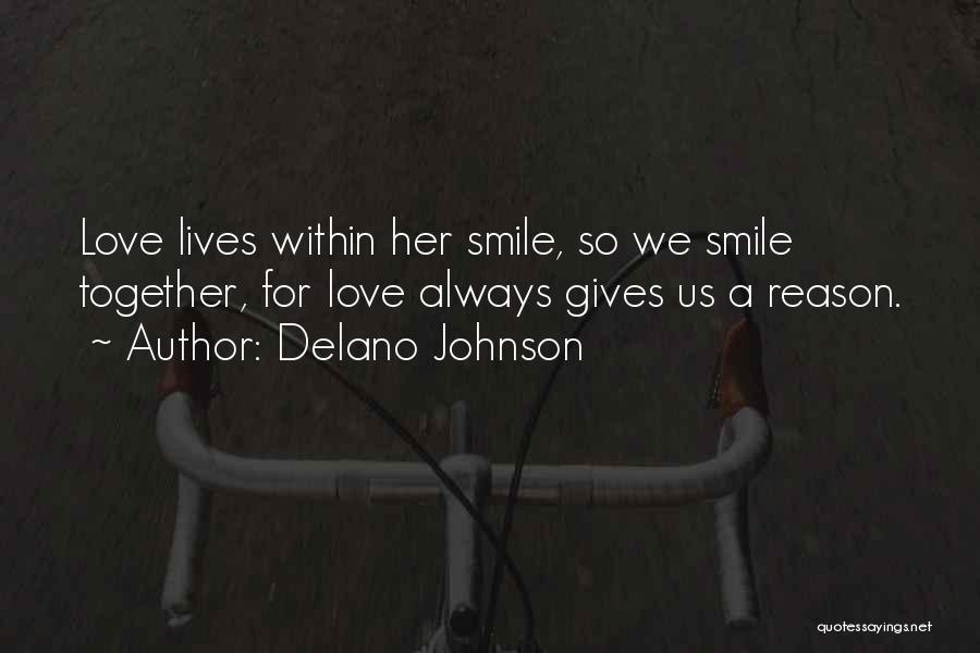 Delano Johnson Quotes: Love Lives Within Her Smile, So We Smile Together, For Love Always Gives Us A Reason.