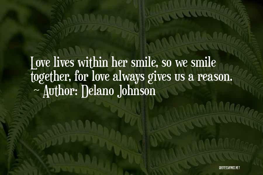 Delano Johnson Quotes: Love Lives Within Her Smile, So We Smile Together, For Love Always Gives Us A Reason.