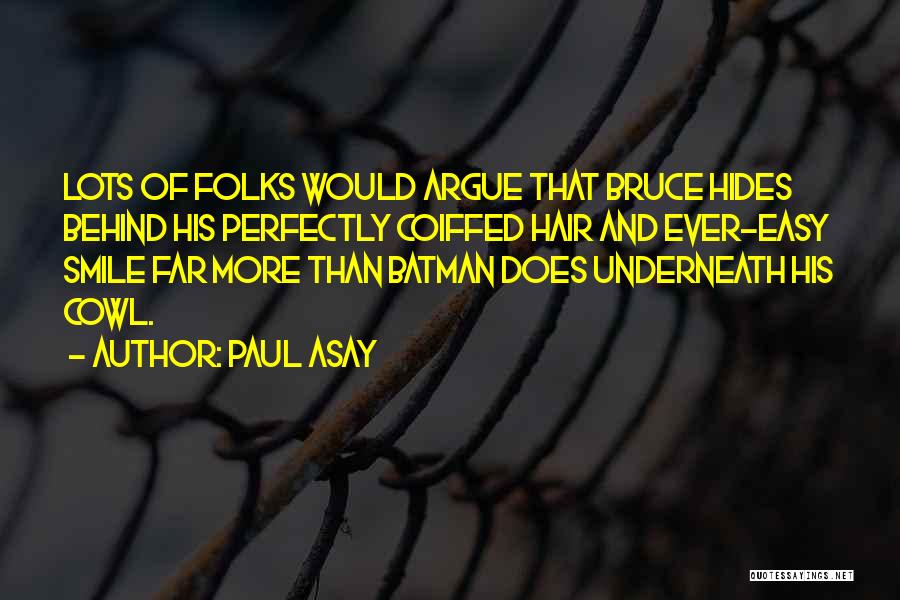 Paul Asay Quotes: Lots Of Folks Would Argue That Bruce Hides Behind His Perfectly Coiffed Hair And Ever-easy Smile Far More Than Batman