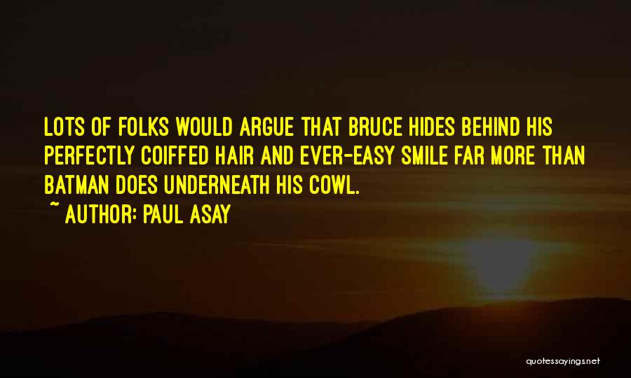 Paul Asay Quotes: Lots Of Folks Would Argue That Bruce Hides Behind His Perfectly Coiffed Hair And Ever-easy Smile Far More Than Batman