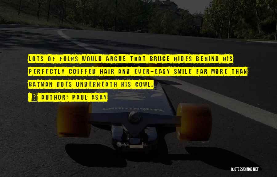 Paul Asay Quotes: Lots Of Folks Would Argue That Bruce Hides Behind His Perfectly Coiffed Hair And Ever-easy Smile Far More Than Batman