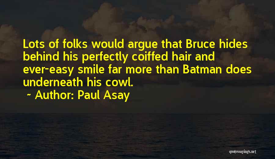 Paul Asay Quotes: Lots Of Folks Would Argue That Bruce Hides Behind His Perfectly Coiffed Hair And Ever-easy Smile Far More Than Batman