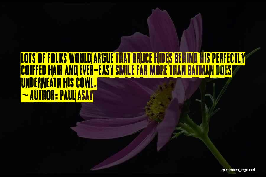 Paul Asay Quotes: Lots Of Folks Would Argue That Bruce Hides Behind His Perfectly Coiffed Hair And Ever-easy Smile Far More Than Batman