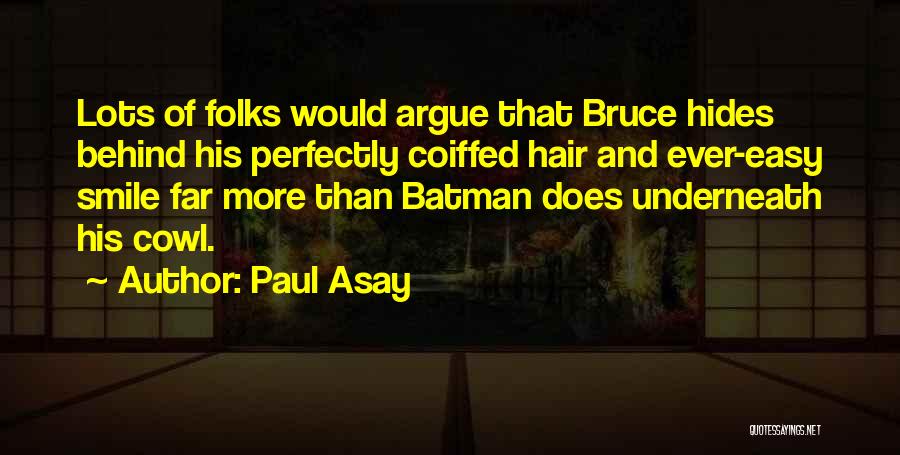 Paul Asay Quotes: Lots Of Folks Would Argue That Bruce Hides Behind His Perfectly Coiffed Hair And Ever-easy Smile Far More Than Batman