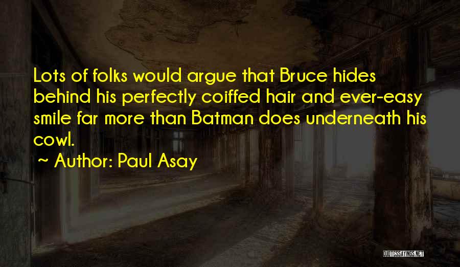 Paul Asay Quotes: Lots Of Folks Would Argue That Bruce Hides Behind His Perfectly Coiffed Hair And Ever-easy Smile Far More Than Batman