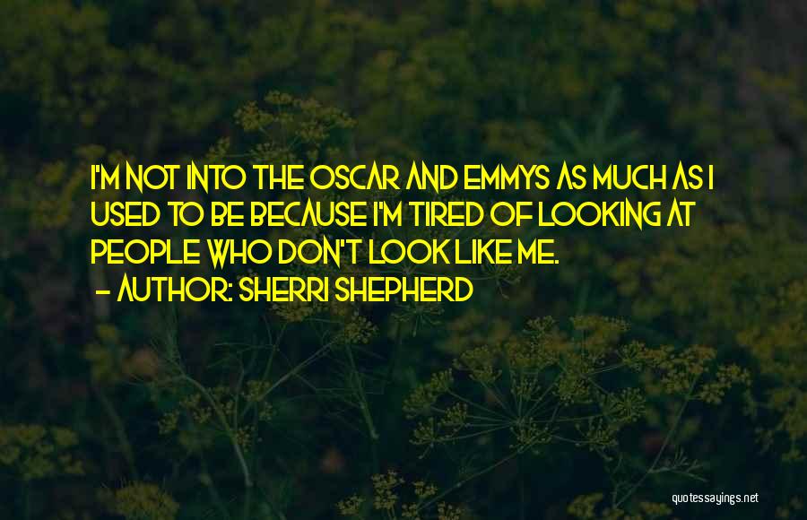 Sherri Shepherd Quotes: I'm Not Into The Oscar And Emmys As Much As I Used To Be Because I'm Tired Of Looking At