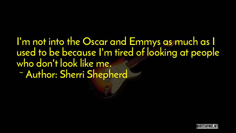 Sherri Shepherd Quotes: I'm Not Into The Oscar And Emmys As Much As I Used To Be Because I'm Tired Of Looking At