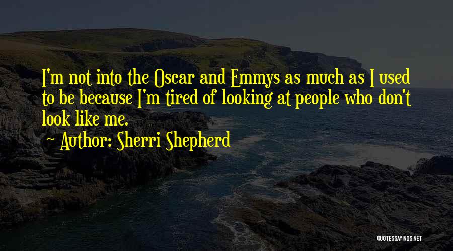 Sherri Shepherd Quotes: I'm Not Into The Oscar And Emmys As Much As I Used To Be Because I'm Tired Of Looking At