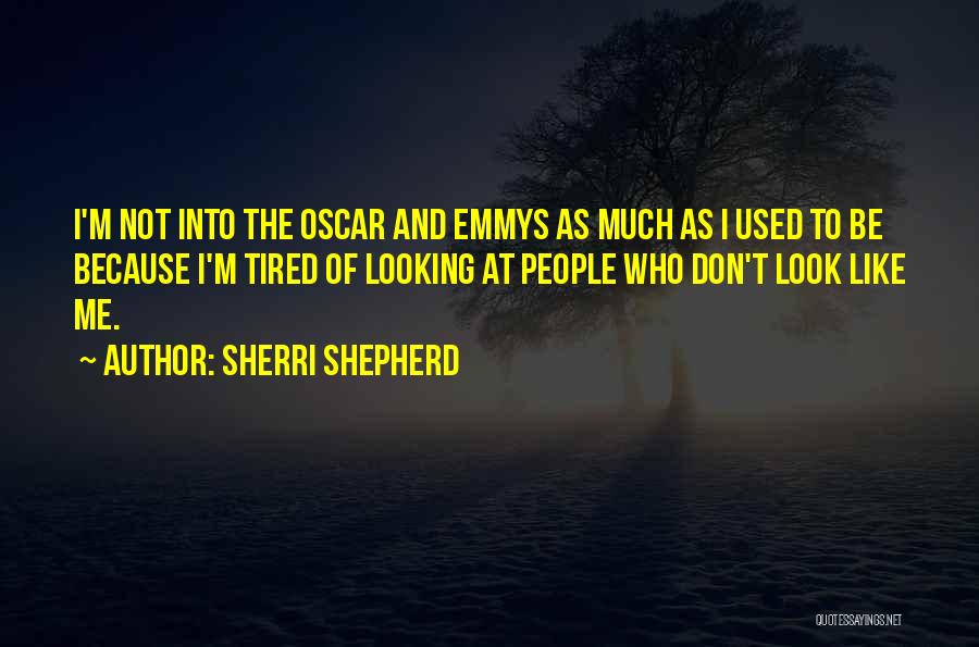Sherri Shepherd Quotes: I'm Not Into The Oscar And Emmys As Much As I Used To Be Because I'm Tired Of Looking At