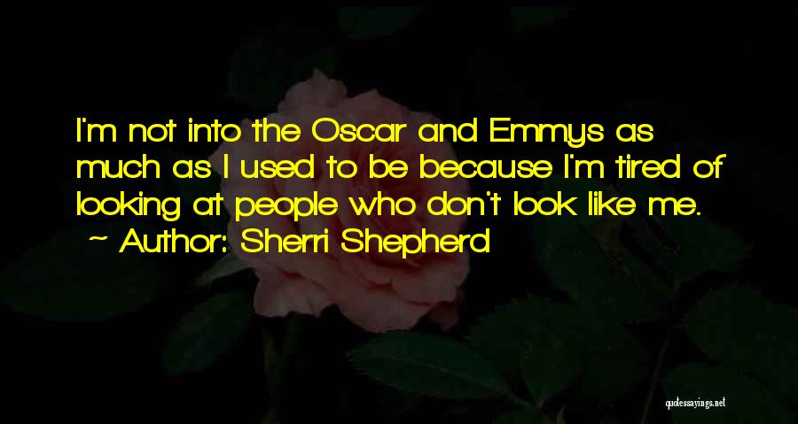 Sherri Shepherd Quotes: I'm Not Into The Oscar And Emmys As Much As I Used To Be Because I'm Tired Of Looking At