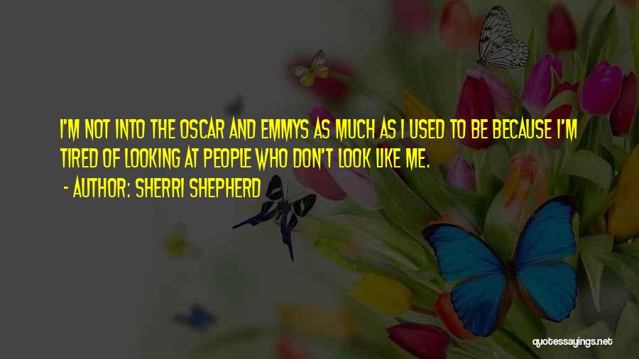 Sherri Shepherd Quotes: I'm Not Into The Oscar And Emmys As Much As I Used To Be Because I'm Tired Of Looking At
