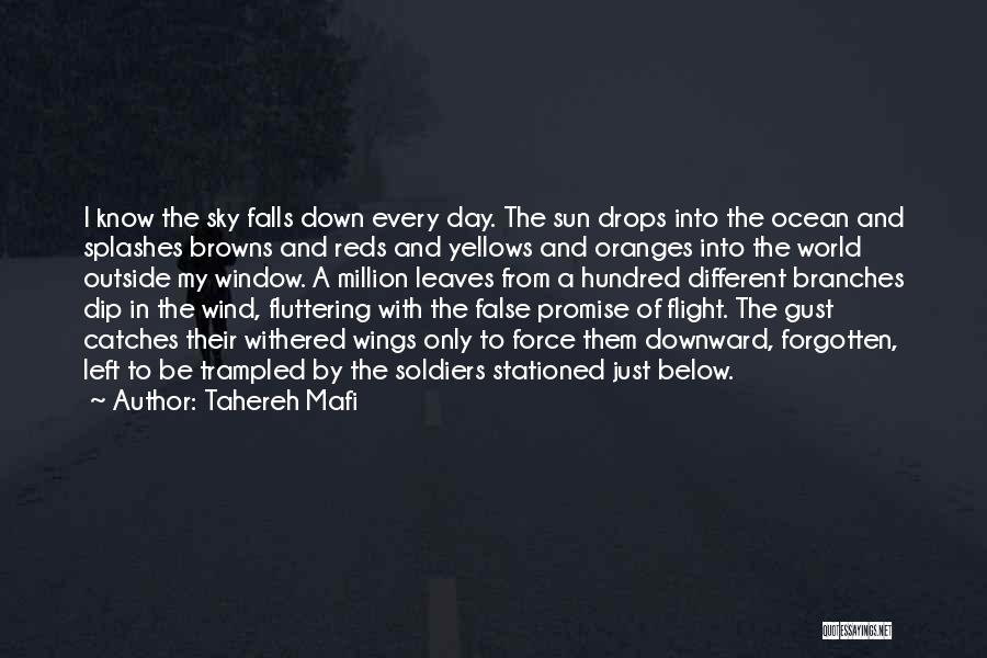 Tahereh Mafi Quotes: I Know The Sky Falls Down Every Day. The Sun Drops Into The Ocean And Splashes Browns And Reds And