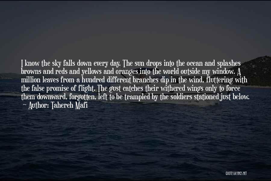Tahereh Mafi Quotes: I Know The Sky Falls Down Every Day. The Sun Drops Into The Ocean And Splashes Browns And Reds And