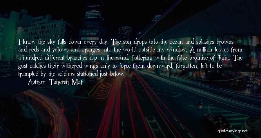 Tahereh Mafi Quotes: I Know The Sky Falls Down Every Day. The Sun Drops Into The Ocean And Splashes Browns And Reds And