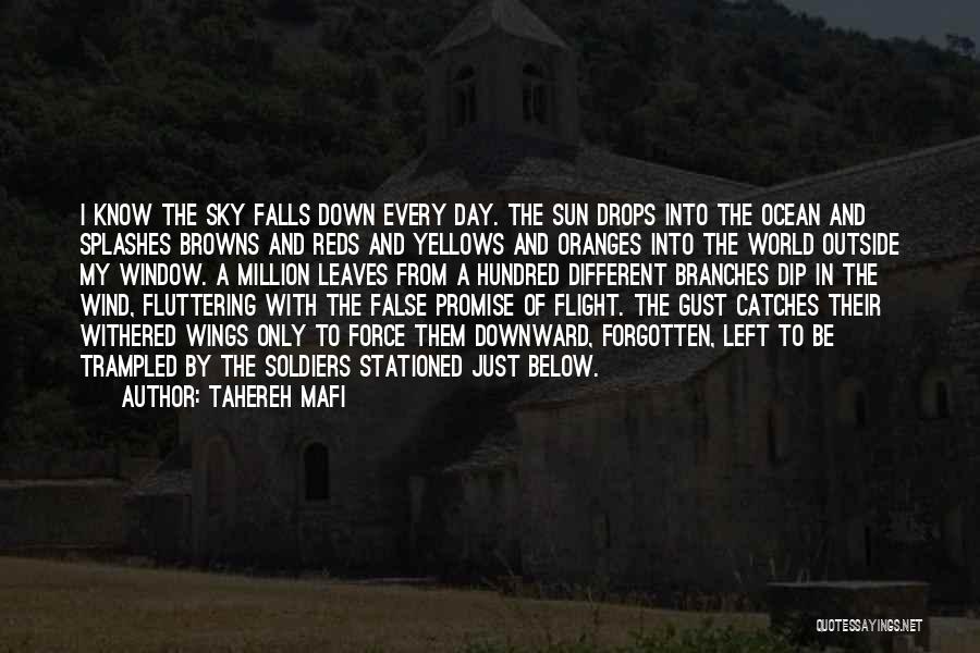 Tahereh Mafi Quotes: I Know The Sky Falls Down Every Day. The Sun Drops Into The Ocean And Splashes Browns And Reds And