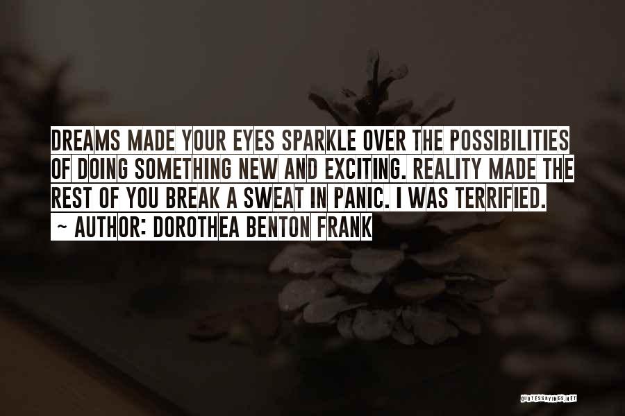 Dorothea Benton Frank Quotes: Dreams Made Your Eyes Sparkle Over The Possibilities Of Doing Something New And Exciting. Reality Made The Rest Of You
