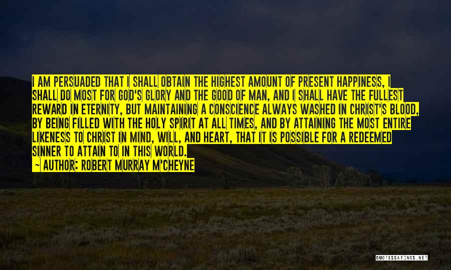 Robert Murray M'Cheyne Quotes: I Am Persuaded That I Shall Obtain The Highest Amount Of Present Happiness, I Shall Do Most For God's Glory