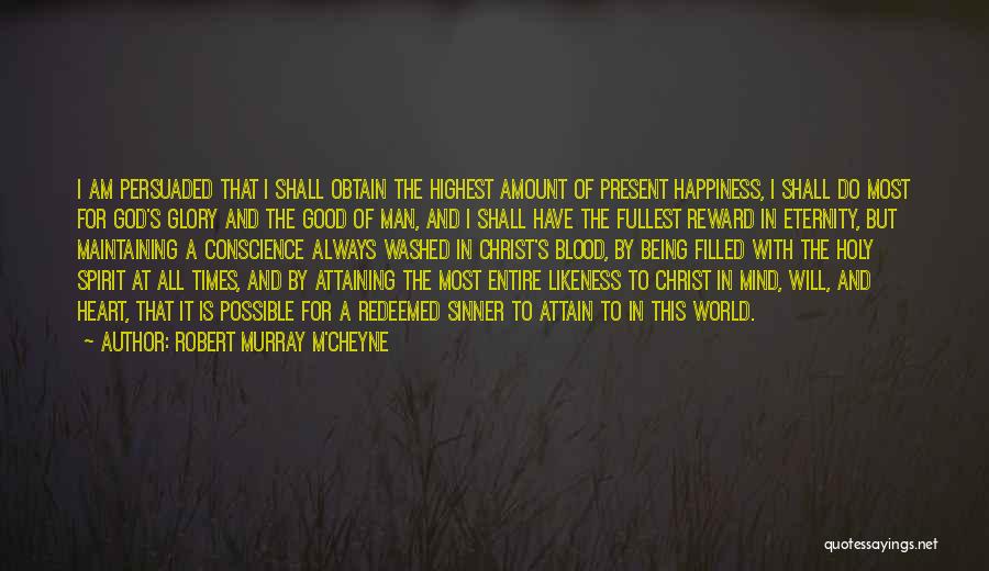 Robert Murray M'Cheyne Quotes: I Am Persuaded That I Shall Obtain The Highest Amount Of Present Happiness, I Shall Do Most For God's Glory