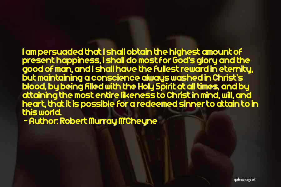 Robert Murray M'Cheyne Quotes: I Am Persuaded That I Shall Obtain The Highest Amount Of Present Happiness, I Shall Do Most For God's Glory