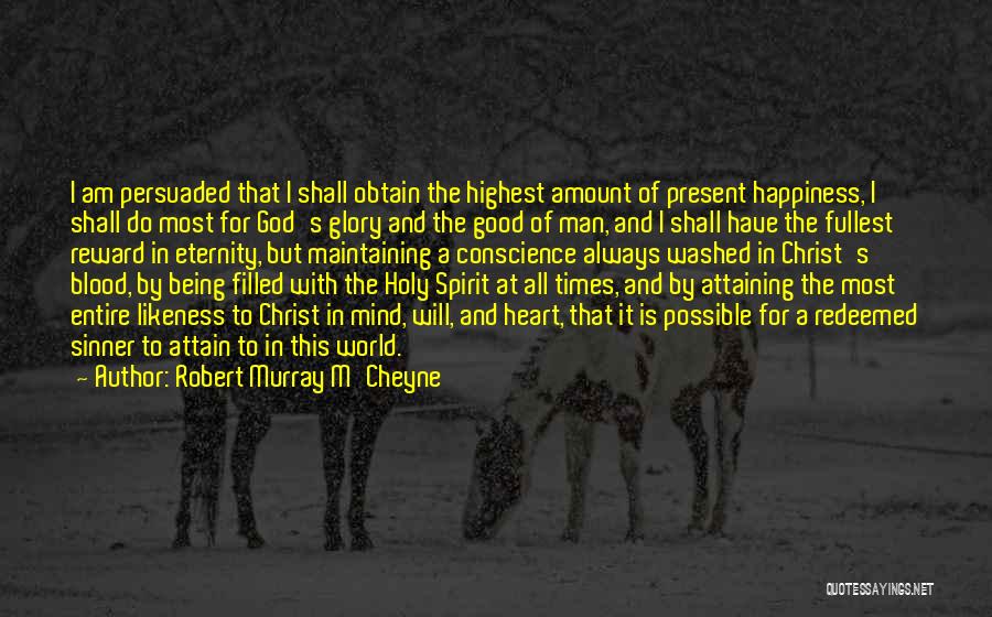 Robert Murray M'Cheyne Quotes: I Am Persuaded That I Shall Obtain The Highest Amount Of Present Happiness, I Shall Do Most For God's Glory