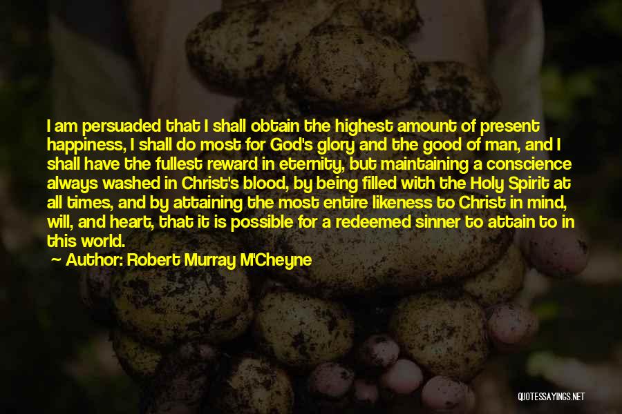 Robert Murray M'Cheyne Quotes: I Am Persuaded That I Shall Obtain The Highest Amount Of Present Happiness, I Shall Do Most For God's Glory