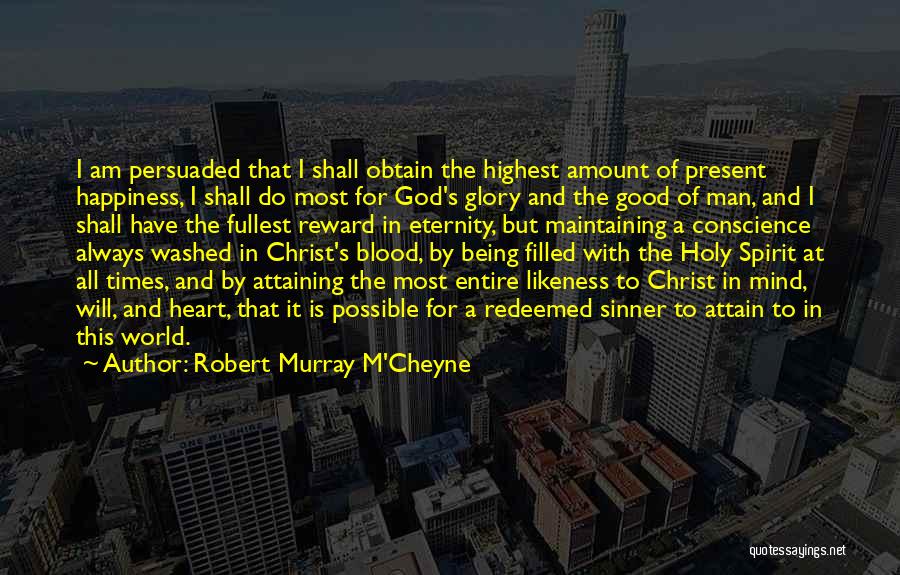 Robert Murray M'Cheyne Quotes: I Am Persuaded That I Shall Obtain The Highest Amount Of Present Happiness, I Shall Do Most For God's Glory