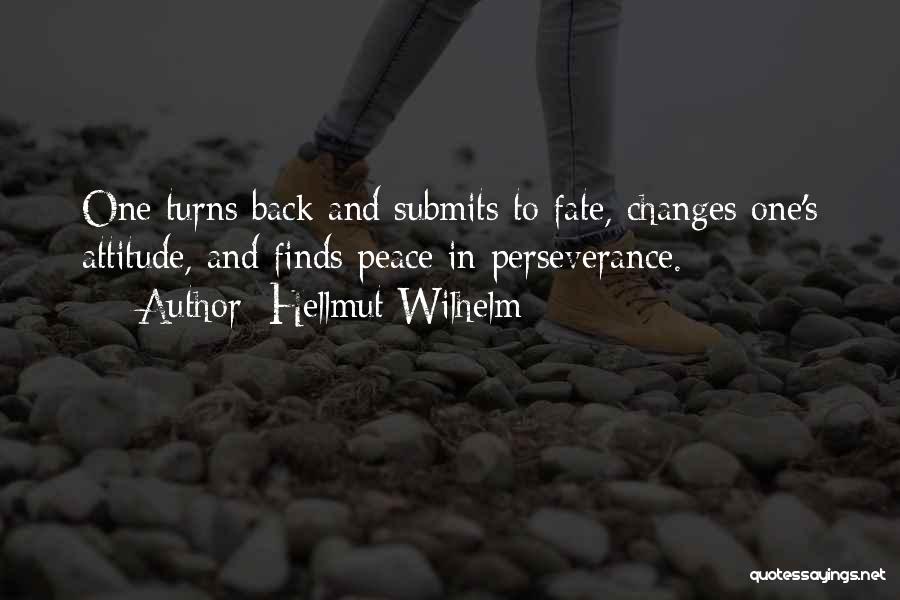 Hellmut Wilhelm Quotes: One Turns Back And Submits To Fate, Changes One's Attitude, And Finds Peace In Perseverance.