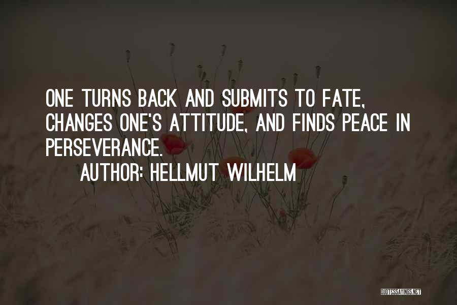 Hellmut Wilhelm Quotes: One Turns Back And Submits To Fate, Changes One's Attitude, And Finds Peace In Perseverance.