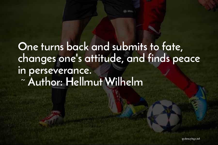 Hellmut Wilhelm Quotes: One Turns Back And Submits To Fate, Changes One's Attitude, And Finds Peace In Perseverance.